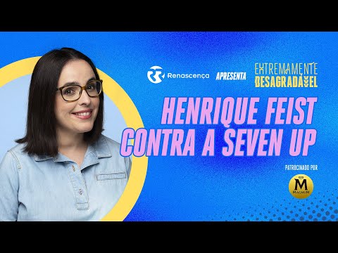 Henrique Feist contra a Seven Up - Extremamente Desagradável