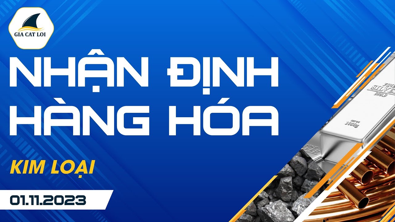 Nhận Định Hàng Hoá Kim Loại Ngày 01/11/2023