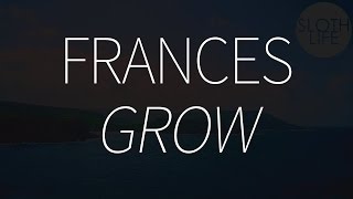 Frances - Grow (with lyrics)