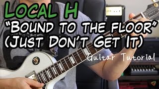 Local H - Bound To The Floor (Just Don&#39;t Get It) - Guitar Lesson (THIS LESSON WILL BLOW YOUR MIND!)