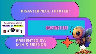 Disasterpiece Theater- Roasting Flea!  8/21/26