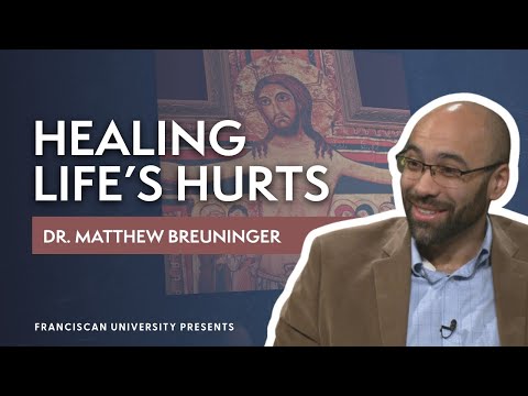 Healing Life's Hurts | Dr. Matthew Breuninger | Franciscan University Presents