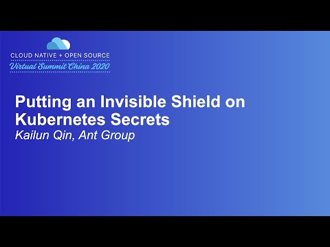 Putting an Invisible Shield on Kubernetes Secrets - Kailun Qin, Ant Group