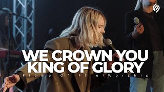We crown you King of Glory | Flame of Fire Worship