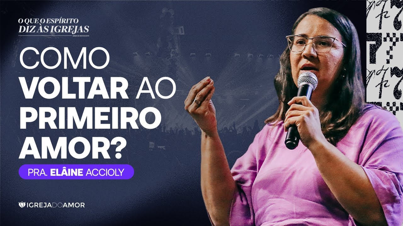De volta ao PRIMEIRO AMOR: Igreja de Éfeso - Pra. Elâine Acciolly (Igreja do Amor)