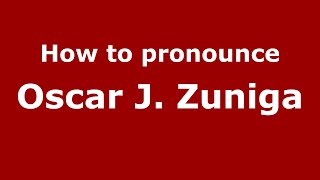 How to pronounce Oscar J. Zuniga