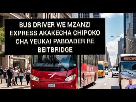 BUS DRIVER WE MZANZI EXPRESS AKAKECHA CHIPOKO CHA YEUKAI PABOADER RE BEITBRIDGE