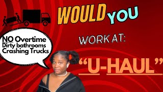WORKING FOR “u-haul” here’s the REAL TEA !! #job