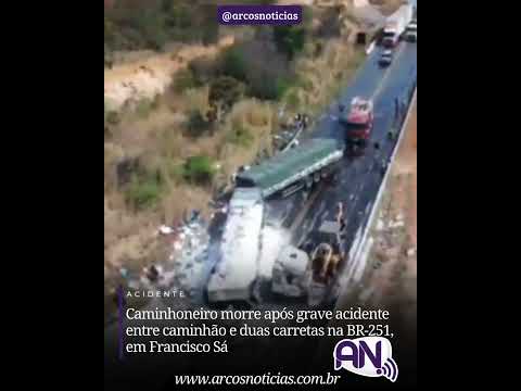 Caminhoneiro morre após grave acidente entre caminhão e duas carretas na BR-251, em Francisco Sá