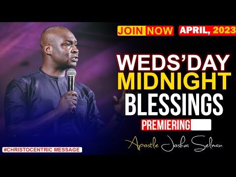 WEDNESDAY MIDNIGHT BLESSINGS, 12TH April 2023 - Apostle Joshua Selman Good Word