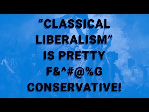 "Classical Liberalism" is Pretty F&^#@%g Conservative! Video