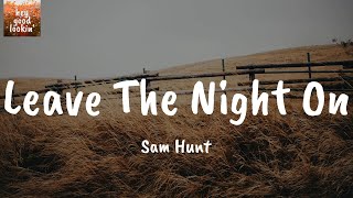Leave The Night On - Sam Hunt (Lyrics)