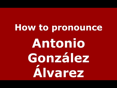 How to pronounce Antonio González Álvarez (Spain/Spanish) - PronounceNames.com