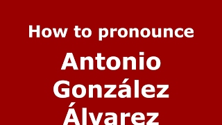 How to pronounce Antonio González álvarez