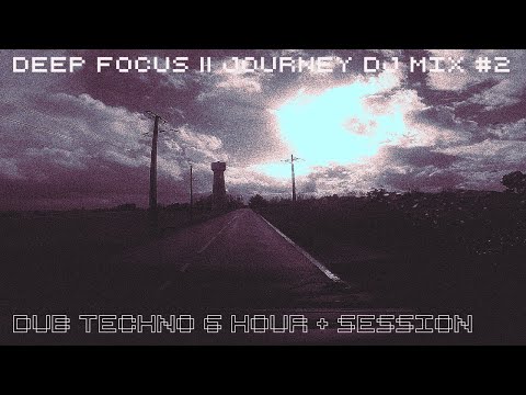 Dub Techno 6 Hour + Session || Deep Focus || Journey DJ Mix #2