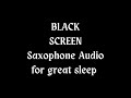 Saxophone Audio for great sleep | Dark screen |