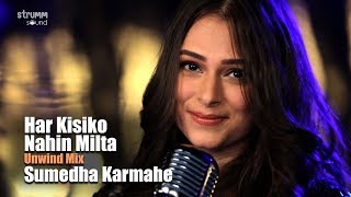 Har Kisiko Nahin Milta | Sumedha Karmahe| The Unwind Mix
