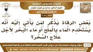 [2933 -3022] بعض الرقاة يستخدم الماء بالملح أو ماء البحر لأجل علاج السحر! - الشيخ صالح الفوزان image