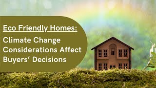Eco Friendly Homes: Climate Change Considerations Affect Buyers’ Decisions