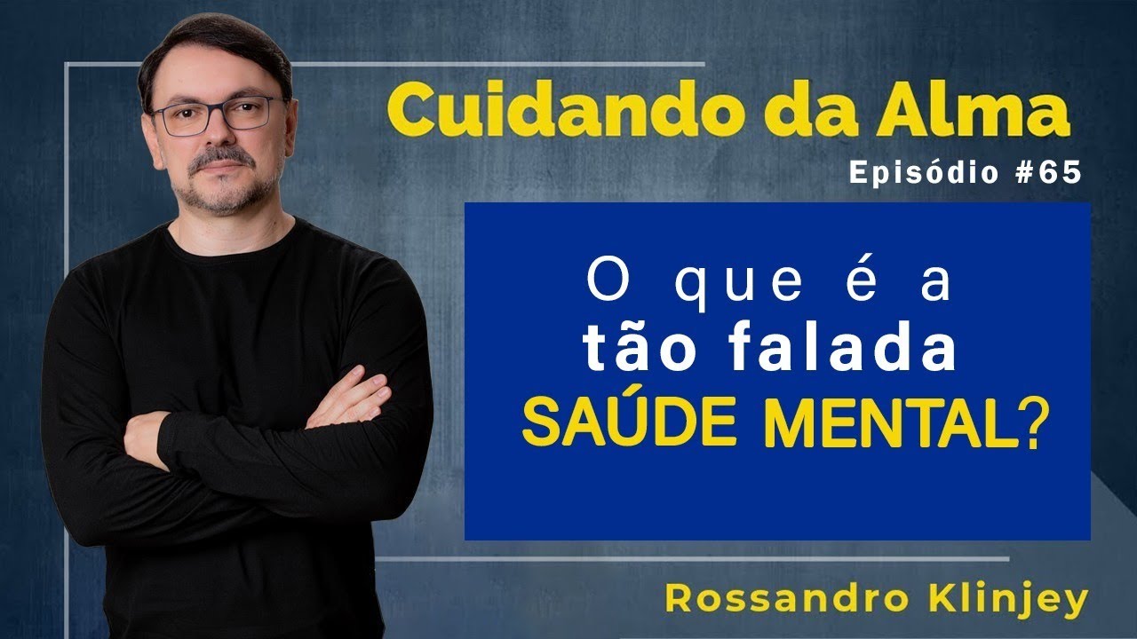 O que é a tão Falada Saúde Mental?  Cuidando da Alma | Episódio #65
