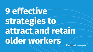 Nine effective strategies to attract and retain older workers
