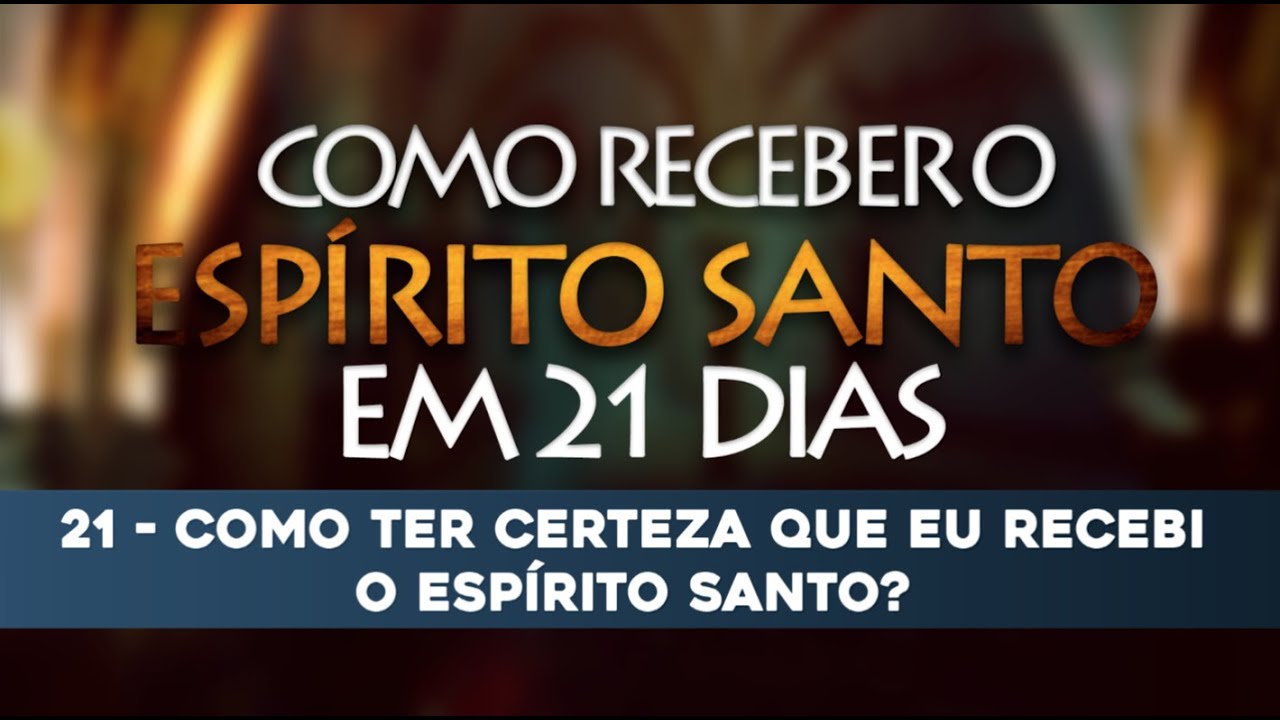 VÍDEO 21/21 – Como receber o Espírito Santo em 21 Dias