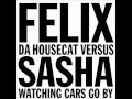 Felix da Housecat vs sasha   watching cars go by sasha