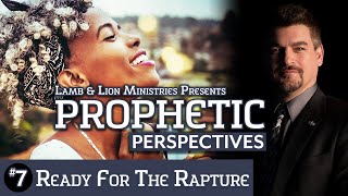 Ready for the Rapture | Prophetic Perspectives #7