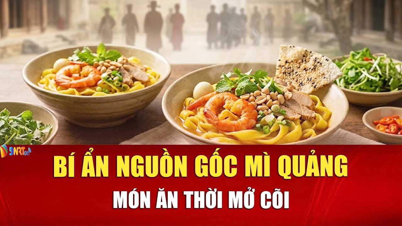 Bí ẩn nguồn gốc Mì Quảng: Món ăn trứ danh ra đời từ thời Vua Lê Thánh Tông mở cõi?