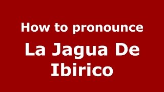 How to pronounce La Jagua De Ibirico