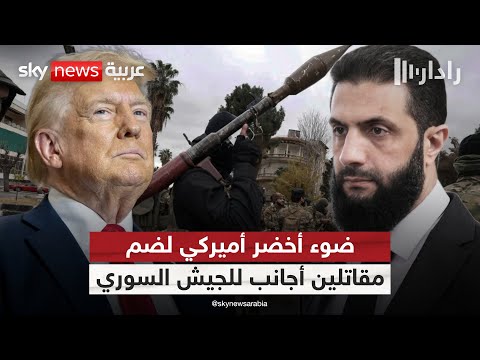 فيديو | أميركا تعطي الشرع الضوء الأخضر لضم مقاتلين أجانب إلى الجيش السوري | #رادار