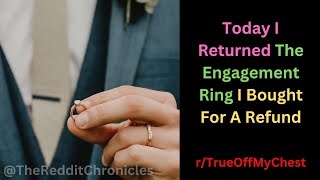 Today I Returned The Engagement Ring I Bought For A Refund | The Reddit Chronicles