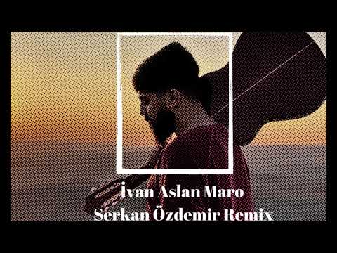 İvan Aslan Maro Serkan Özdemir Remix
