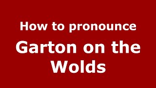 How to pronounce Garton On The Wolds