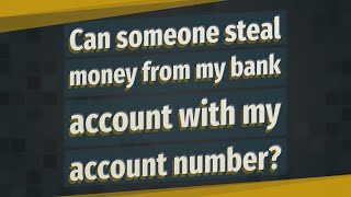 Can someone steal money from my bank account with my account number?