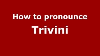 How to pronounce Trivini