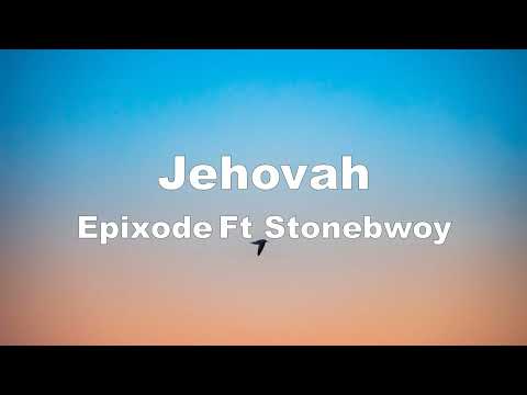 (Epixode Ft Stonebwoy   Jehovah (Lyric Video