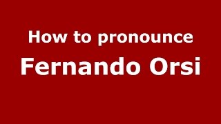 How to pronounce Fernando Orsi