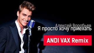 Алексей Воробьев - Я просто хочу приехать (ANDI VAX Remix)