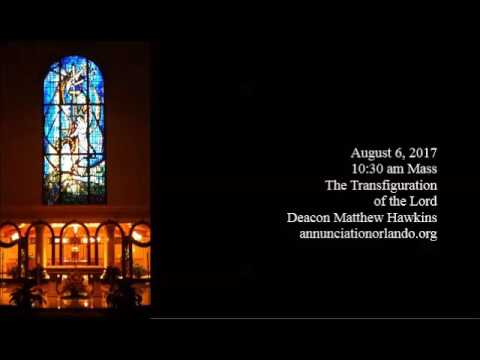 Audio Homily August 6, 2017 Deacon Matthew Hawkins 10:30am