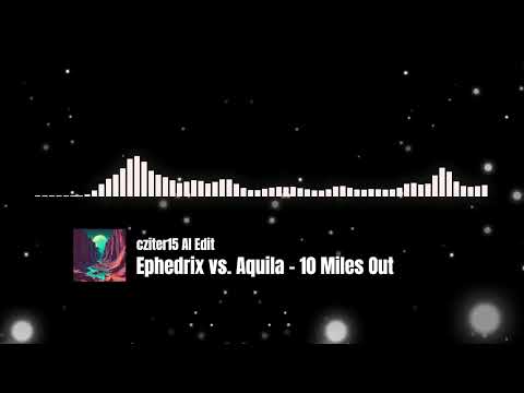 Ephedrix & Aquila - 10 Miles Out (AI Remix)