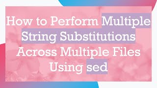 Download the video "How to Perform Multiple String Substitutions Across Multiple Files Using sed"