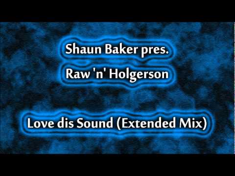 Shaun Baker pres. Raw 'n' Holgerson - Love dis Sound (Extended Mix)