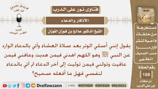 في صلاة الوتر أدعي بالدعاء(اللهم اهدني فيمن هديت وعافني..) ثم أدعو لنفسي فهل هذا صحيح؟ الشيخ الفوزان image