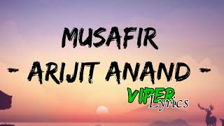 MUSAFIR - ARIJIT ANAND [ LYRICS ]