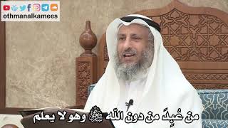228 - مَنْ عُبِدَ من دون الله تباك وتعالى وهو لا يعلم - عثمان الخميس