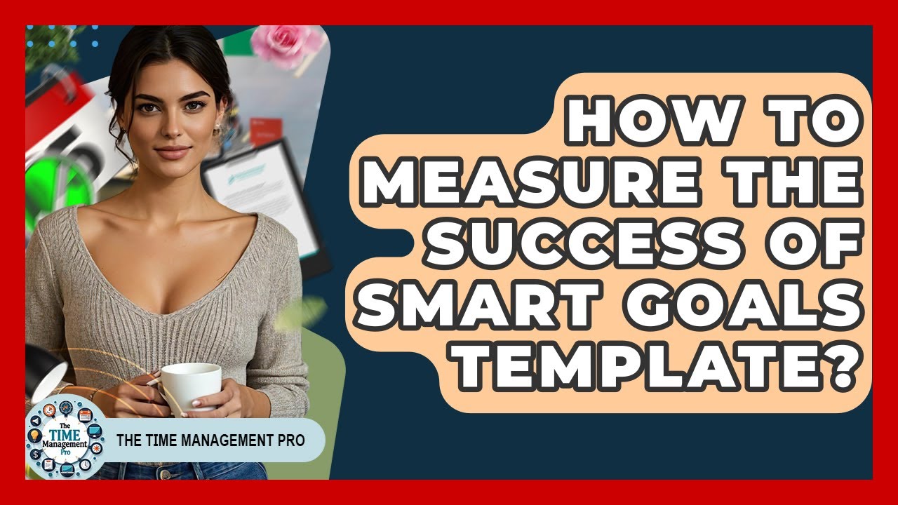 How To Measure The Success Of SMART Goals Template? - The Time Management Pro