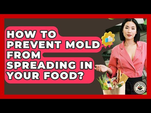 How To Prevent Mold From Spreading In Your Food? - Food Safety Kitchen