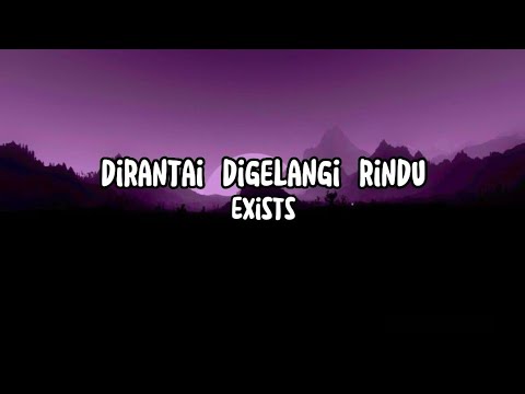 Exists - Dirantai Digelangi Rindu (Lirik)