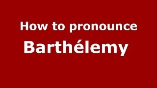 How to pronounce Barthélemy 